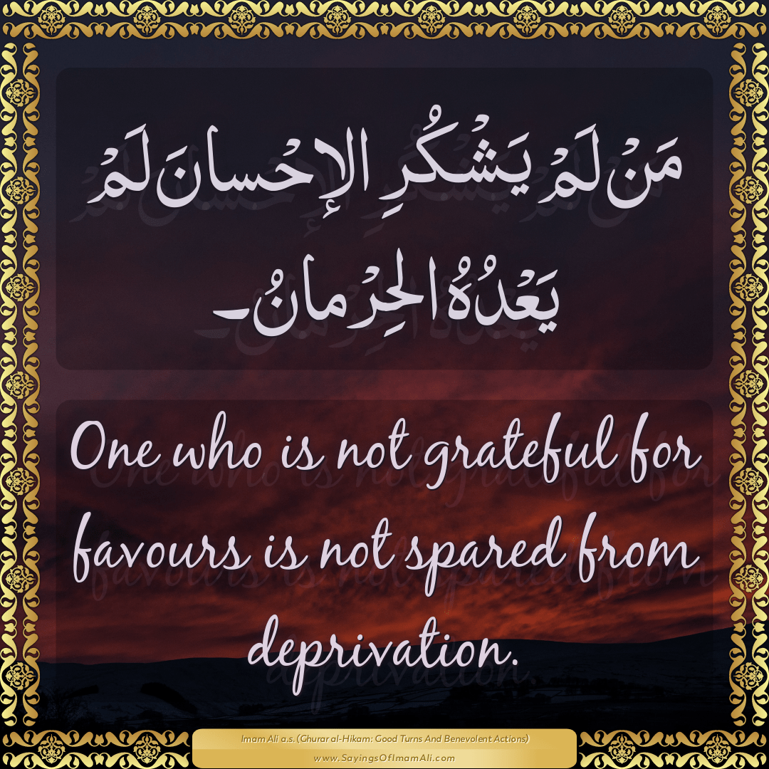 One who is not grateful for favours is not spared from deprivation.